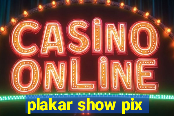 plakar show pix
